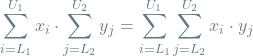 \begin{equation*}\sum_{i=L_1}^{U_1} x_i \cdot \sum_{j=L_2}^{U_2} y_j = \sum_{i=L_1}^{U_1} \sum_{j=L_2}^{U_2} x_i \cdot y_j\end{equation*}