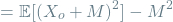 \[= \mathop{\mathbb{E}[(X_o + M)^2] - M^2\]