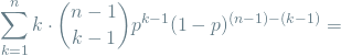 \[ \sum_{k=1}^{n} k \cdot \binom{n-1}{k-1} p^{k-1}(1-p)^{(n-1) - (k-1)} = \]