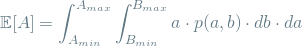 \[ \mathop{\mathbb{E}[A] = \int_{A_{min}}^{A_{max}} \int_{B_{min}}^{B_{max}} a \cdot p(a, b) \cdot db \cdot da \]