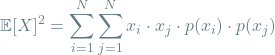 \[\mathop{\mathbb{E}[X]^2 = \sum_{i=1}^{N} \sum_{j=1}^{N} x_i \cdot x_j \cdot p(x_i) \cdot p(x_j)\]