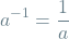 \[a^{-1} = \frac{1}{a}\]