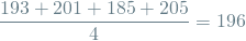 \[ \frac{193 + 201 + 185 + 205}{4} = 196 \]