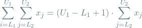 \[\sum_{i=L_1}^{U_1} \sum_{j=L_2}^{U_2} x_j = (U_1 - L_1 + 1) \cdot \sum_{j=L_2}^{U_2} x_j \]