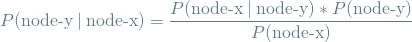 \[ P(\textrm{node-y} \mathbin{\vert} \textrm{node-x}) = \frac{P(\textrm{node-x} \mathbin{\vert} \textrm{node-y}) * P(\textrm{node-y})}{P(\textrm{node-x})} \]