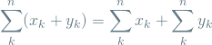 \begin{equation*}\sum_{k}^{n} (x_k + y_k) = \sum_{k}^{n} x_k + \sum_{k}^{n} y_k\end{equation*}