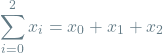 \[\sum_{i=0}^{2} x_i = x_0 + x_1 + x_2\]