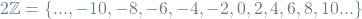 \[2\mathbb{Z} = \{..., -10, -8, -6, -4, -2, 0, 2, 4, 6, 8, 10 ...\}\]