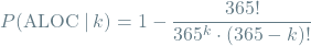 \[P(\textrm{ALOC} \mathbin{\vert} k) = 1 - \frac{365!}{365^{k} \cdot (365 - k)!}\]