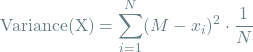 \[\textrm{Variance(X)} = \sum_{i=1}^{N} (M - x_i)^2 \cdot \frac{1}{N}\]