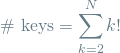 \[ \textrm{\# keys} = \sum_{k=2}^{N} k! \]