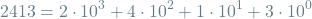 \[2413 = 2 \cdot 10^3 + 4 \cdot 10^2 + 1 \cdot 10^1 + 3 \cdot 10^0\]