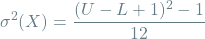 \[\sigma^2(X) = \frac{(U - L + 1)^2 - 1}{12}\]