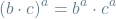 \[ (b \cdot c)^a = b^a \cdot c^a \]