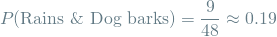 \[ P(\textrm{Rains \& Dog barks}) = \frac{9}{48} \approx 0.19 \]