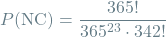 \[P(\textrm{NC}) = \frac{365!}{365^{23} \cdot 342!}\]