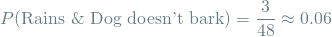 \[ P(\textrm{Rains \& Dog doesn't bark}) = \frac{3}{48} \approx 0.06 \]