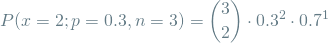 \[ P(x=2; p=0.3, n=3) =  \binom{3}{2} \cdot 0.3^2 \cdot 0.7^1  \]