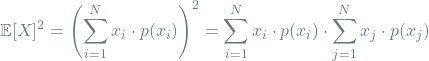 \[\mathop{\mathbb{E}[X]^2 = \left(\sum_{i=1}^{N} x_i \cdot p(x_i)\right)^2 = \sum_{i=1}^{N} x_i \cdot p(x_i) \cdot \sum_{j=1}^{N} x_j \cdot p(x_j)\]