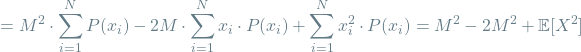 \[ = M^2 \cdot \sum_{i=1}^{N} P(x_i) - 2M \cdot \sum_{i=1}^{N} x_i \cdot P(x_i) + \sum_{i=1}^{N} x_i^2 \cdot P(x_i) = M^2 - 2M^2 + \mathop{\mathbb{E}[X^2]\]