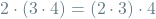 2 \cdot (3 \cdot 4) = (2 \cdot 3) \cdot 4