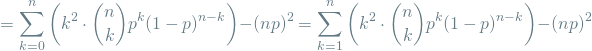 \[ = \sum_{k=0}^{n} \left( k^2 \cdot \binom{n}{k} p^k(1-p)^{n-k} \right) - (np)^2 = \sum_{k=1}^{n} \left( k^2 \cdot \binom{n}{k} p^k(1-p)^{n-k} \right) - (np)^2 \]