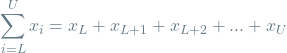 \[\sum_{i=L}^{U} x_i = x_L + x_{L + 1} + x_{L + 2} + ... + x_U\]