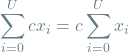 \[\sum_{i=0}^{U} c x_i = c \sum_{i=0}^{U} x_i\]