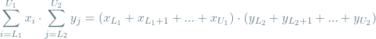 \[\sum_{i=L_1}^{U_1} x_i \cdot \sum_{j=L_2}^{U_2} y_j = (x_{L_1} + x_{L_1+1} + ... + x_{U_1}) \cdot (y_{L_2} + y_{L_2+1} + ... + y_{U_2}) \]