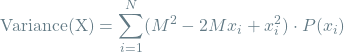 \[ \textrm{Variance(X)} = \sum_{i=1}^{N} (M^2 - 2Mx_i + x_i^2) \cdot P(x_i) \]