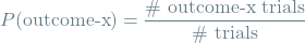 \[ P(\textrm{outcome-x}) = \frac{\textrm{\# outcome-x trials}}{\textrm{\# trials}} \]
