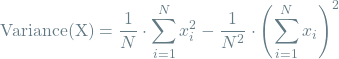 \[\textrm{Variance(X)} = \frac{1}{N} \cdot \sum_{i=1}^{N} x_i^2 -  \frac{1}{N^2} \cdot \left(\sum_{i=1}^{N} x_i \right)^2\]