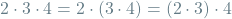 \[2 \cdot 3 \cdot 4 = 2 \cdot (3 \cdot 4) = (2 \cdot 3) \cdot 4\]