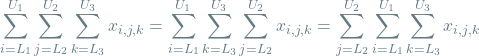 \[ \sum_{i=L_1}^{U_1} \sum_{j=L_2}^{U_2} \sum_{k=L_3}^{U_3} x_{i, j, k} = \sum_{i=L_1}^{U_1} \sum_{k=L_3}^{U_3} \sum_{j=L_2}^{U_2} x_{i, j, k} = \sum_{j=L_2}^{U_2} \sum_{i=L_1}^{U_1} \sum_{k=L_3}^{U_3} x_{i, j, k}\]