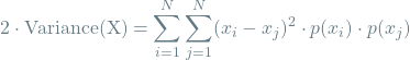 \[2\cdot \textrm{Variance(X)} = \sum_{i=1}^{N} \sum_{j=1}^{N} (x_i - x_j)^2 \cdot p(x_i) \cdot p(x_j) \]