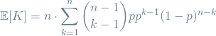 \[ \mathop{\mathbb{E}[K] = n \cdot \sum_{k=1}^{n} \binom{n-1}{k-1} pp^{k-1}(1-p)^{n-k} \]