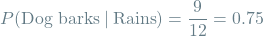 \[P(\textrm{Dog barks} \mathbin{\vert} \textrm{Rains}) = \frac{9}{12} = 0.75\]