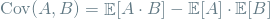 \[ \mathrm{Cov}(A, B) = \mathop{\mathbb{E}}[A \cdot B] - \mathop{\mathbb{E}[A] \cdot \mathop{\mathbb{E}[B] \]