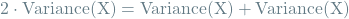 \[2\cdot \textrm{Variance(X)} = \textrm{Variance(X)} + \textrm{Variance(X)}\]