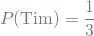 \[ P(\textrm{Tim}) = \frac{1}{3} \]