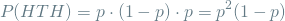 \[ P(\textm{HTH}) = p \cdot (1 - p) \cdot p = p^2(1 - p) \]