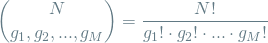 \[ {N \choose g_1, g_2, ..., g_M} = \frac{N!}{g_1! \cdot g_2! \cdot ... \cdot g_M!} \]