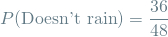 \[ P(\textrm{Doesn't rain}) = \frac{36}{48} \]