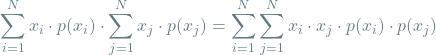 \[\sum_{i=1}^{N} x_i \cdot p(x_i) \cdot \sum_{j=1}^{N} x_j \cdot p(x_j) = \sum_{i=1}^{N} \sum_{j=1}^{N} x_i \cdot x_j \cdot p(x_i) \cdot p(x_j)\]