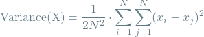 \[\textrm{Variance(X)} = \frac{1}{2N^2} \cdot \sum_{i=1}^{N} \sum_{j=1}^{N} (x_i - x_j)^2 \]