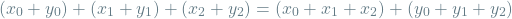 \[ (x_0 + y_0) + (x_1 + y_1) + (x_2 + y_2) = (x_0 + x_1 + x_2) + (y_0 + y_1 + y_2) \]