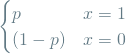 \[ \begin{cases}p & x = 1 \\(1-p) & x = 0\end{cases}\]