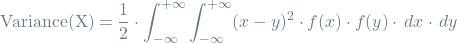 \[\textrm{Variance(X)} = \frac{1}{2} \cdot \int_{-\infty}^{+\infty} \int_{-\infty}^{+\infty} (x-y)^2 \cdot f(x) \cdot f(y) \cdot \,dx \cdot \,dy \]