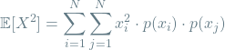 \[\mathop{\mathbb{E}[X^2] = \sum_{i=1}^{N} \sum_{j=1}^{N} x_i^2 \cdot p(x_i) \cdot p(x_j)\]