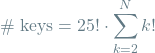 \[ \textrm{\# keys} = 25! \cdot \sum_{k=2}^{N} k! \]